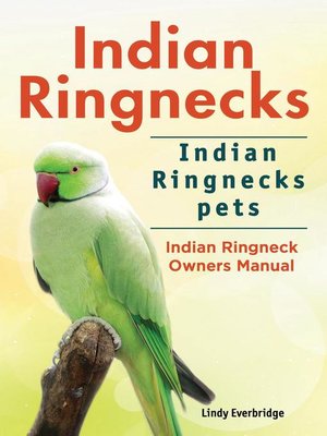 cover image of Indian Ringnecks. Indian Ringnecks pets. Indian Ringneck Owners Manual.